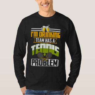 My Drinking Team Has A Tennis Problem T-Shirt