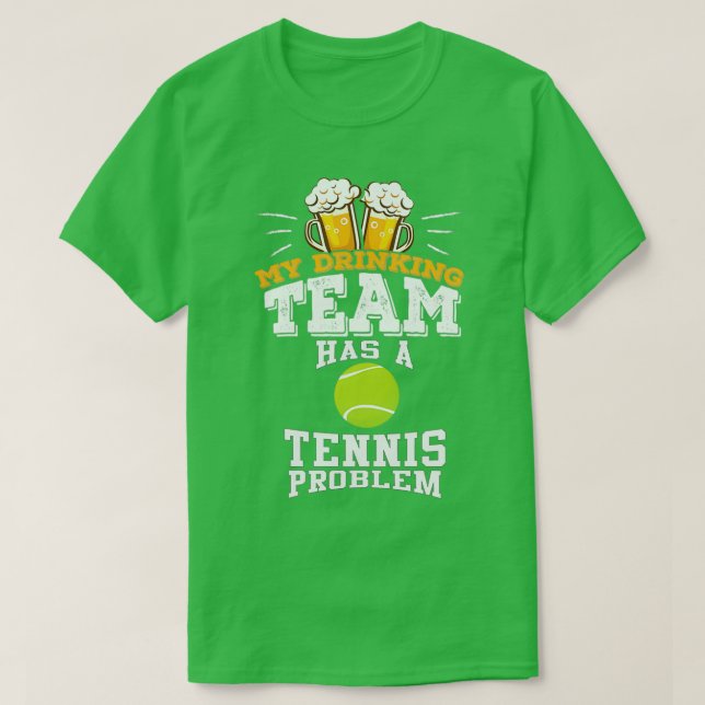 My Drinking Team Has A Tennis Problem T-Shirt (Design Front)