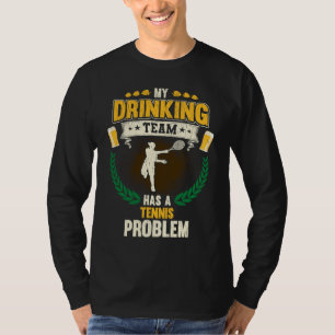 My Drinking Team Has A Tennis Problem Tennis T-Shirt