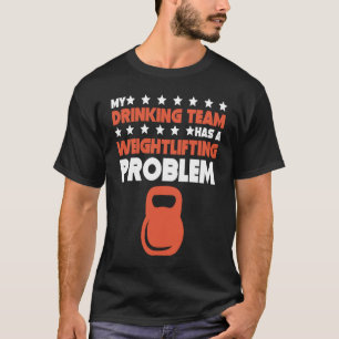 My Drinking Team Has A Weightlifting Problem Lift T-Shirt