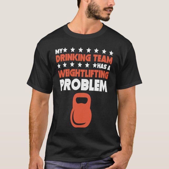 My Drinking Team Has A Weightlifting Problem  Lift T-Shirt (Front)