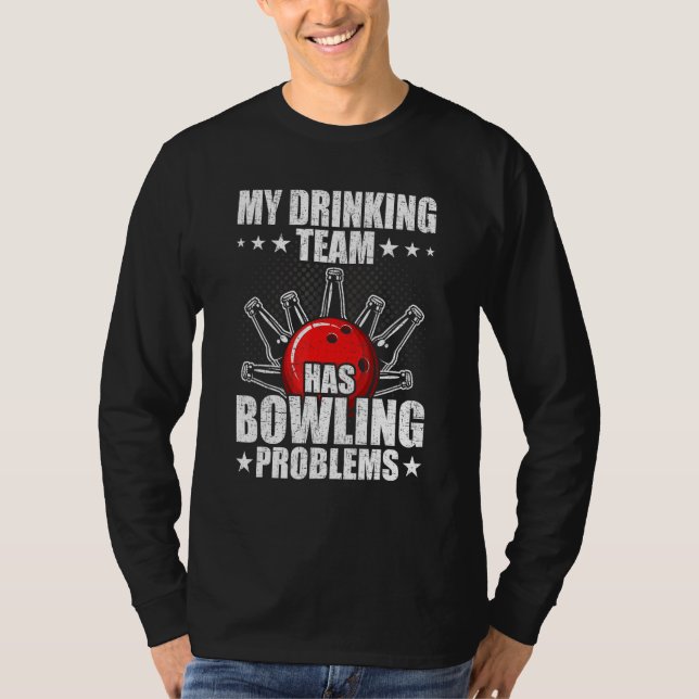 My drinking team has bowling problems Bowler T-Shirt (Front)