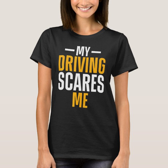 My Driving Scares Me  Amateur Race Car Driver T-Shirt (Front)