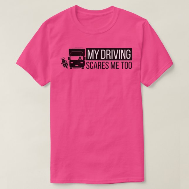 My Driving Scares Me Too Truck Driver T-Shirt (Design Front)
