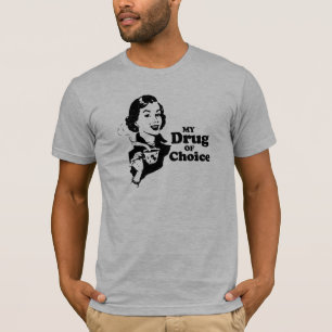 MY DRUG OF CHOICE T-Shirt