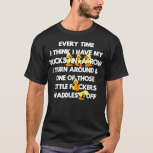 My Ducks In A Row I Turn Around One Waddles Off T-Shirt