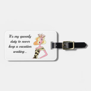 “My duty to never keep a vacation waiting…” Queen Luggage Tag