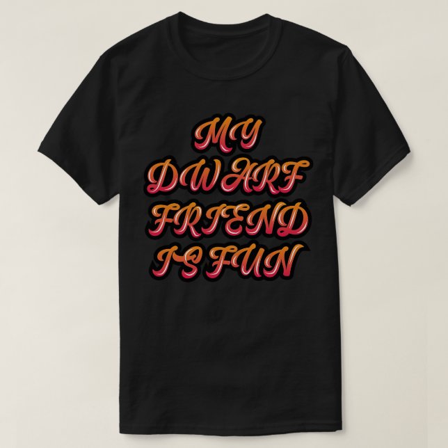 My dwarf friend is fun T-Shirt (Design Front)
