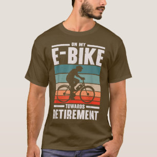 My E-Bike Towards Retirement Electric Bicycle Bike T-Shirt