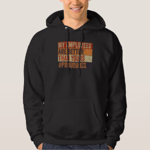 My Employees are better than yours Boss Appreciati Hoodie