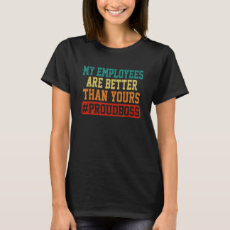 My Employees Are Better Than Yours Boss Appreciati T-Shirt