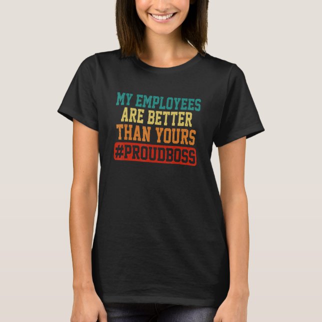 My Employees Are Better Than Yours Boss Appreciati T-Shirt (Front)