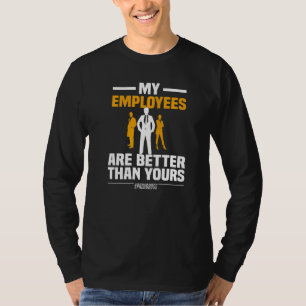 My Employees Are Better Than Yours Entrepreneur Pr T-Shirt