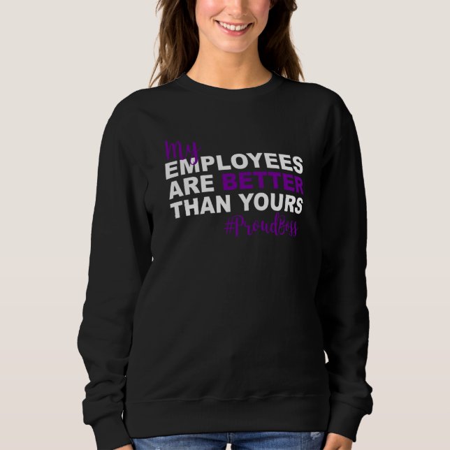 My Employees Are Better Than Yours Proud Boss Day Sweatshirt (Front)