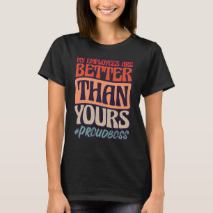 My Employees Better Than Employees Appreciation Da T-Shirt