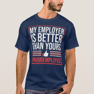 My employer is better than yours Proud employee T-Shirt
