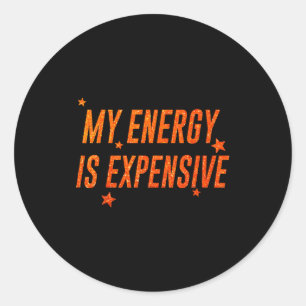 My Energy Is Expensive Funny Motivational Classic Round Sticker