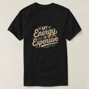 My Energy Is Expensive Shirt, Funny Quote T-Shirt