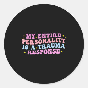 My Entire Ity Is A Trauma Resnse Funny Quote  Classic Round Sticker