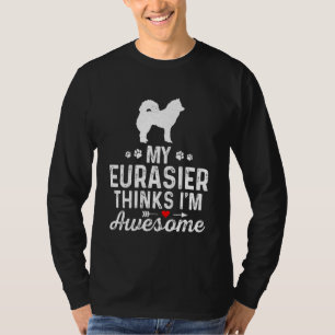 My Eurasier Thinks Iu2019m Awesome Best Pet Dog Ow T-Shirt
