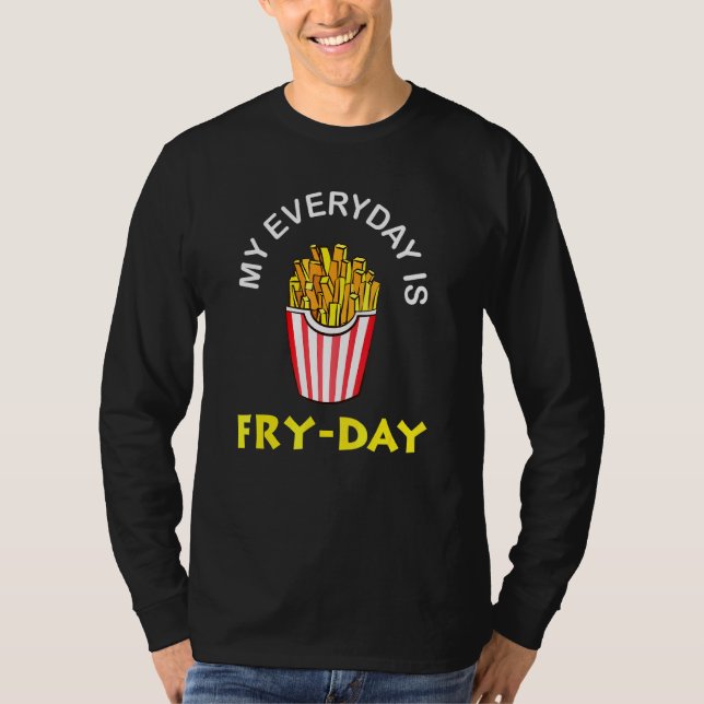 My Everyday is Fry Day French Fries Gift T-Shirt (Front)