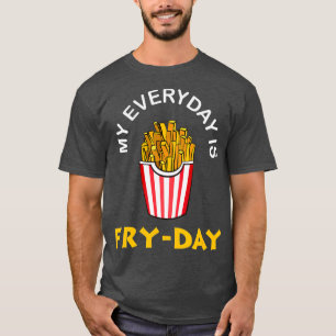 My Everyday is Fry Day Funny French Fries Lover T-Shirt