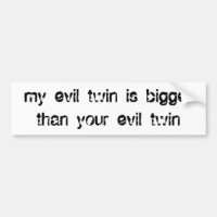 my evil twin is bigger than your evil twin