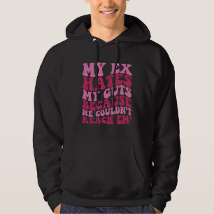 My Ex Hates My Guts Because He Couldn t Reach Em T Hoodie