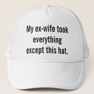 My ex-wife took everything except this hat. trucker hat