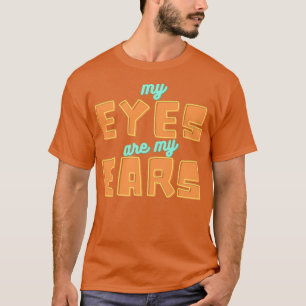 My eyes are my ears 2 T-Shirt