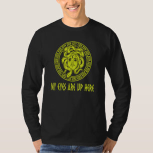 My Eyes Are Up Here   Greek Mythology Medusa T-Shirt