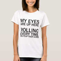 MY EYES ARE UP HERE... ROLLING EVERY TIME YOU FLAP