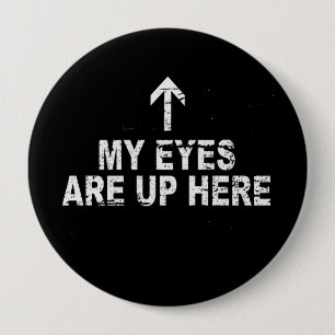 MY EYES ARE UP HERE T-shirt 10 Cm Round Badge
