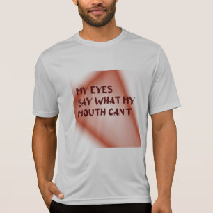 My Eyes Say What My Mouth Can't T-Shirt
