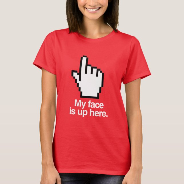 MY FACE IS UP HERE T-Shirt (Front)