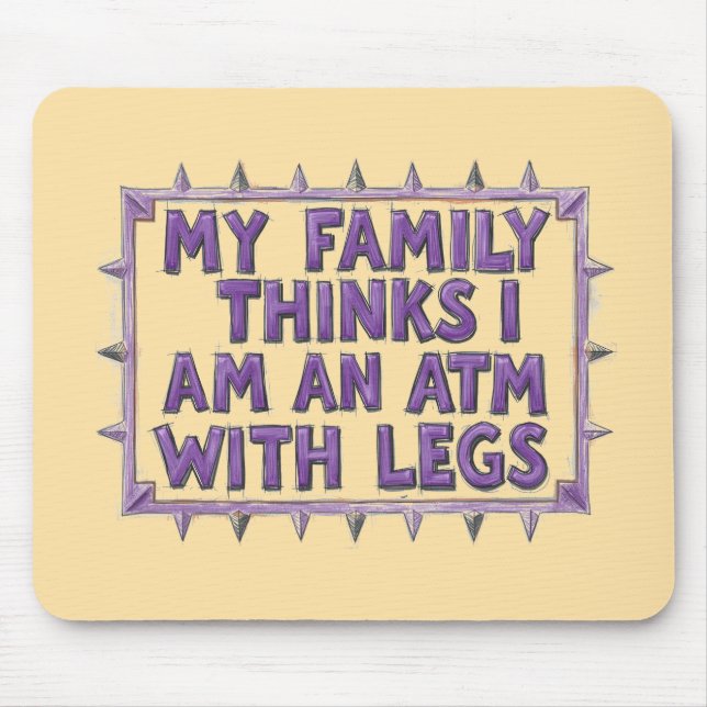 My Family Thinks I Am An ATM With Legs Mouse Pad (Front)