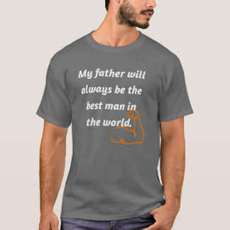 My father will always be the best man in the world T-Shirt