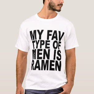 MY FAV TYPE OF MEN IS RAMEN TEE SHIRTS