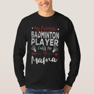 My Favorite Badminton Player Calls Me Mama Mom Bad T-Shirt