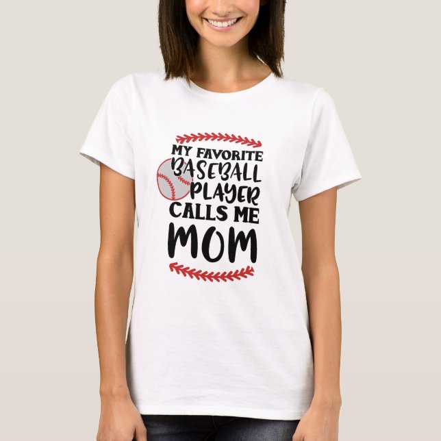 My Favorite Baseball Player Calls me Mom T-Shirt (Front)