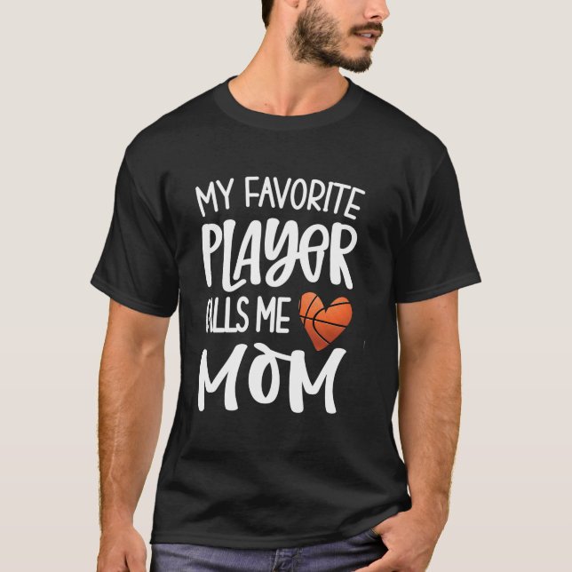 My Favorite Basketball Player Calls Me Mom Basketb T-Shirt (Front)