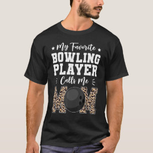 My Favorite Bowling Player Calls Me Mom   Mothers  T-Shirt