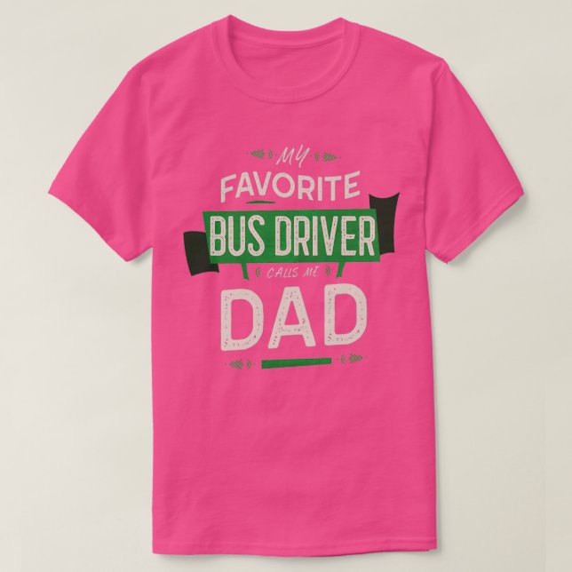 My Favorite Bus Driver Calls Me Dad T-Shirt (Design Front)