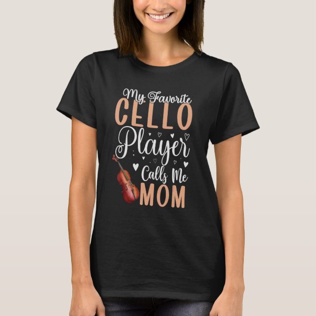 My Favorite Cello player calls me Mom Cute 1 T-Shirt (Front)