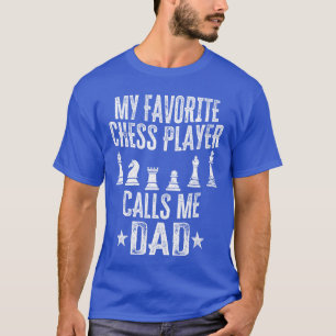My Favorite Chess Player Calls Me Dad Funny Father T-Shirt
