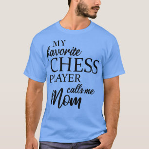 My Favorite Chess Player Calls Me Mom T-Shirt