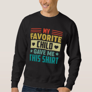 My Favorite Child Gave Me This  for Dad Mom Father Sweatshirt