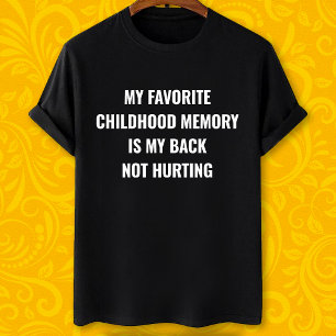 My favorite childhood memory is my back not hurtin T-Shirt