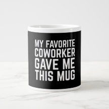 My Favorite Coworker Gave Me This Mug