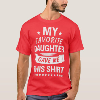 MY FAVORITE DAUGHTER GAVE ME THIS SHIRT9  T-Shirt